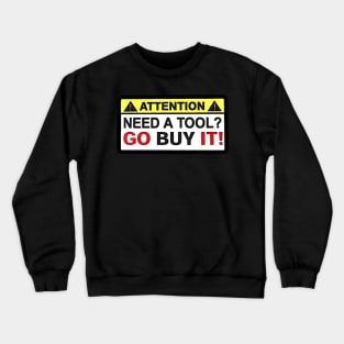 Attention - Need A Tool? Go Buy It! Crewneck Sweatshirt